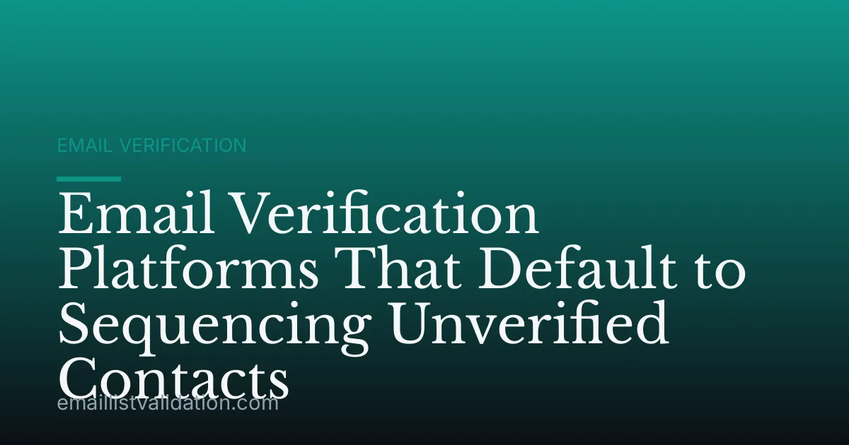 Email Verification Platforms That Default to Sequencing Unverified Contacts
