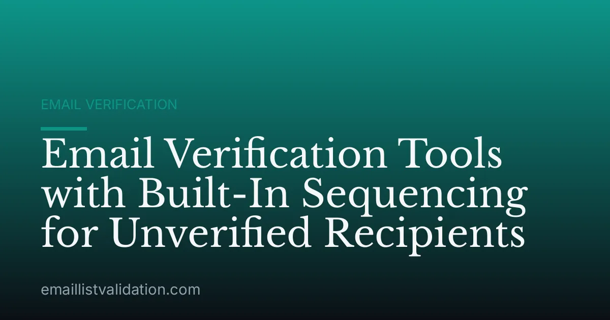 Email Verification Tools with Built-In Sequencing for Unverified Recipients