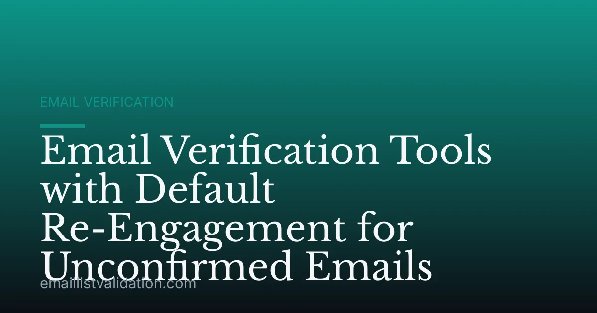 Email Verification Tools with Default Re-Engagement for Unconfirmed Emails