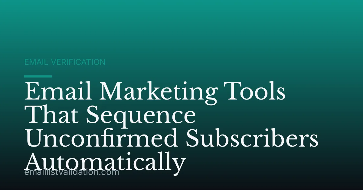 Email Marketing Tools That Sequence Unconfirmed Subscribers Automatically