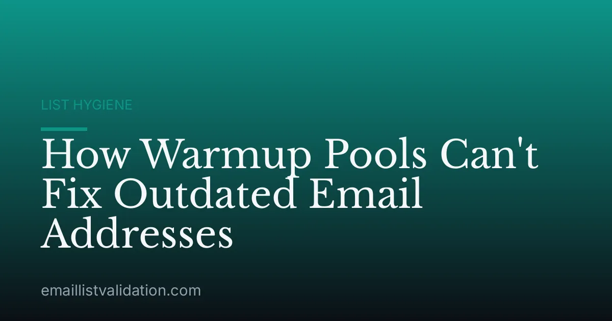 How Warmup Pools Can't Fix Outdated Email Addresses