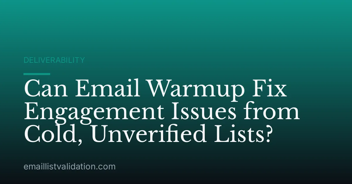 Can Email Warmup Fix Engagement Issues from Cold, Unverified Lists?