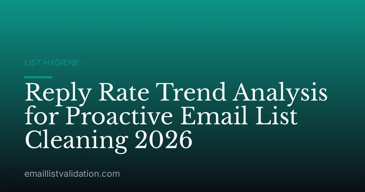 Reply Rate Trend Analysis for Proactive Email List Cleaning 2026