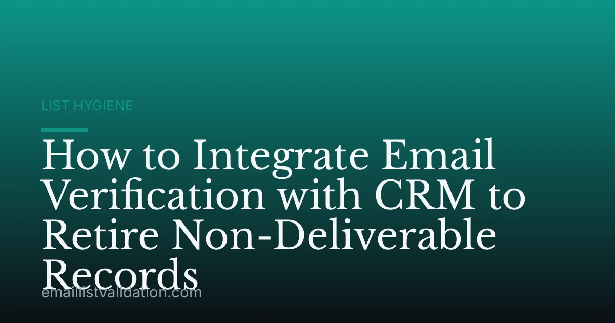 How to Integrate Email Verification with CRM to Retire Non-Deliverable Records