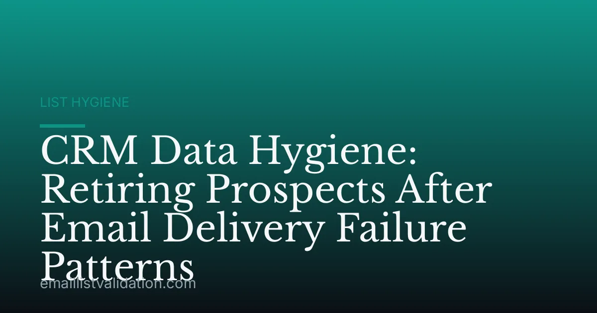 CRM Data Hygiene: Retiring Prospects After Email Delivery Failure Patterns