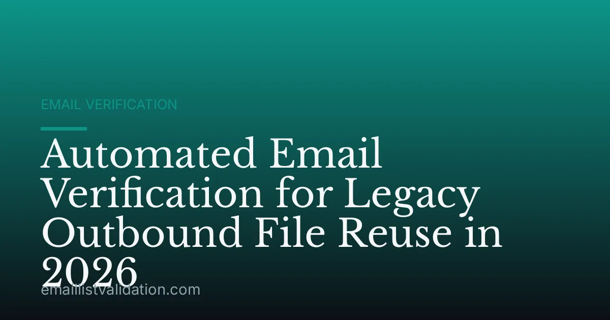 Automated Email Verification for Legacy Outbound File Reuse in 2026