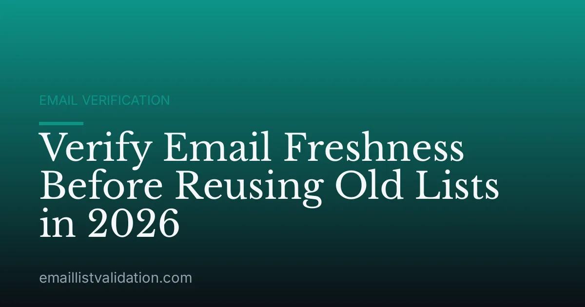 Verify Email Freshness Before Reusing Old Lists in 2026