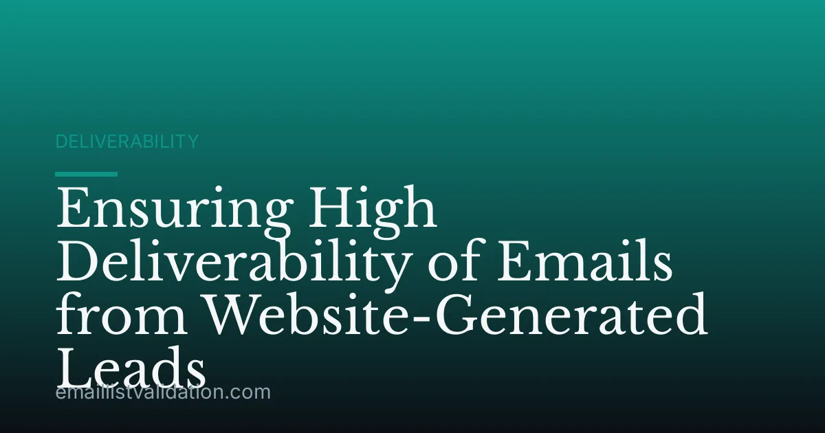 Ensuring High Deliverability of Emails from Website-Generated Leads