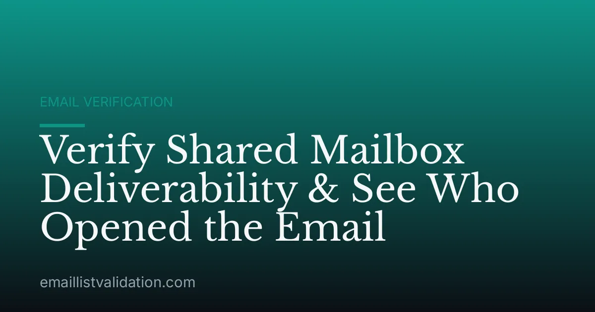 Verify Shared Mailbox Deliverability & See Who Opened the Email