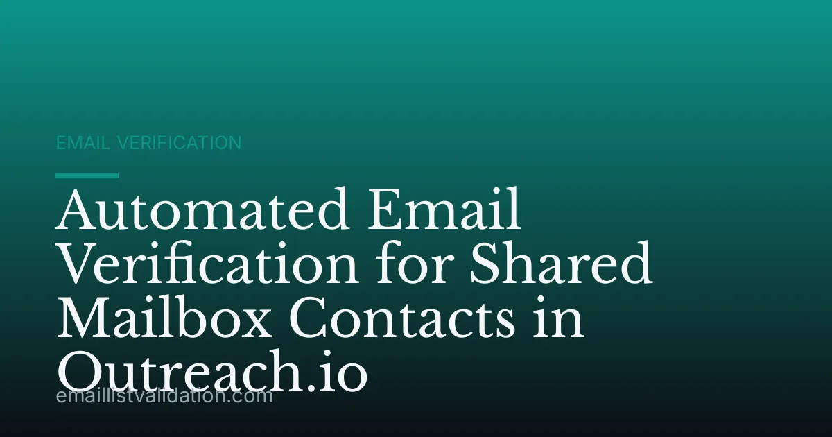 Automated Email Verification for Shared Mailbox Contacts in Outreach.io