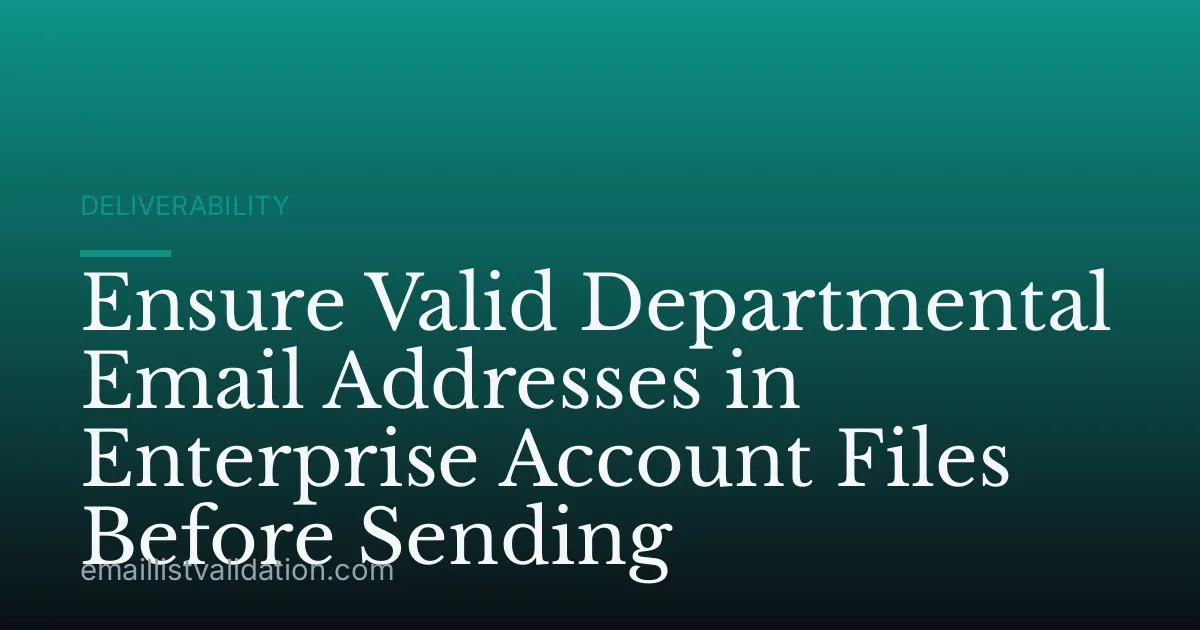 Ensure Valid Departmental Email Addresses in Enterprise Account Files Before Sending