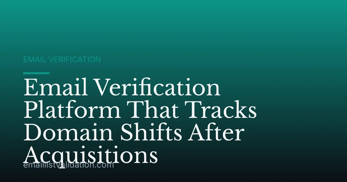 Email Verification Platform That Tracks Domain Shifts After Acquisitions
