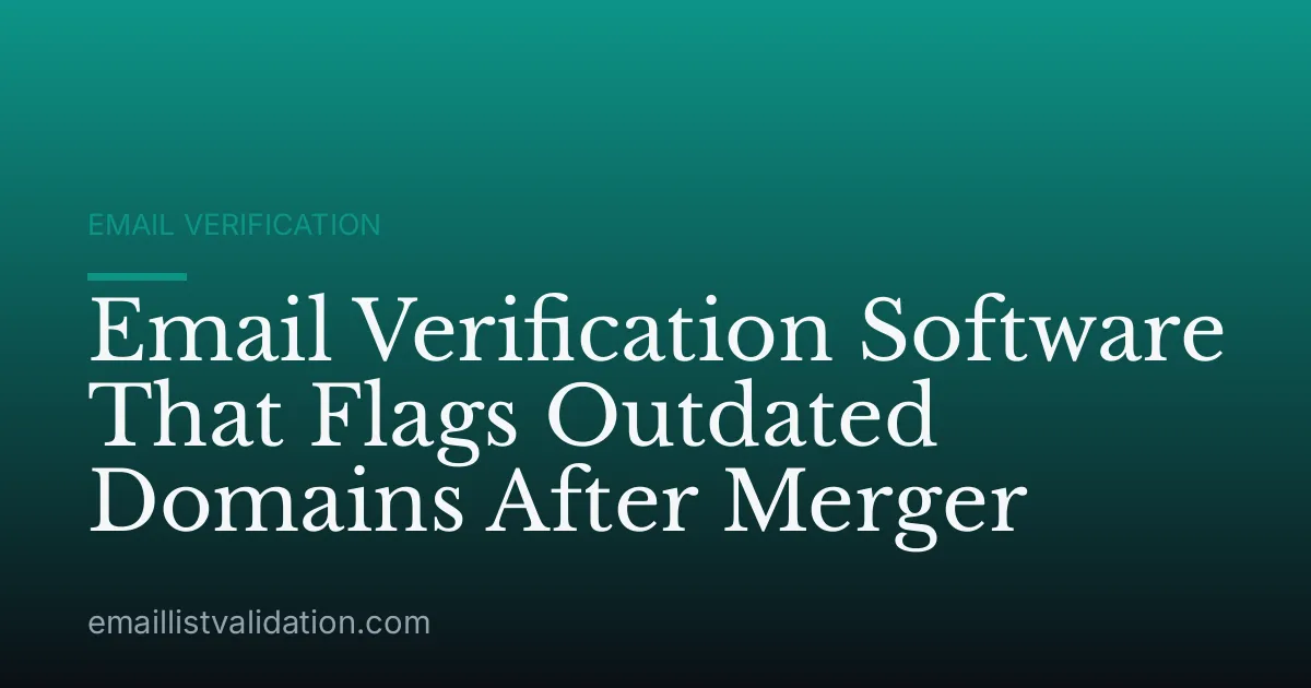 Email Verification Software That Flags Outdated Domains After Merger