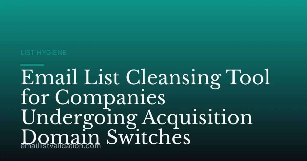 Email List Cleansing Tool for Companies Undergoing Acquisition Domain Switches