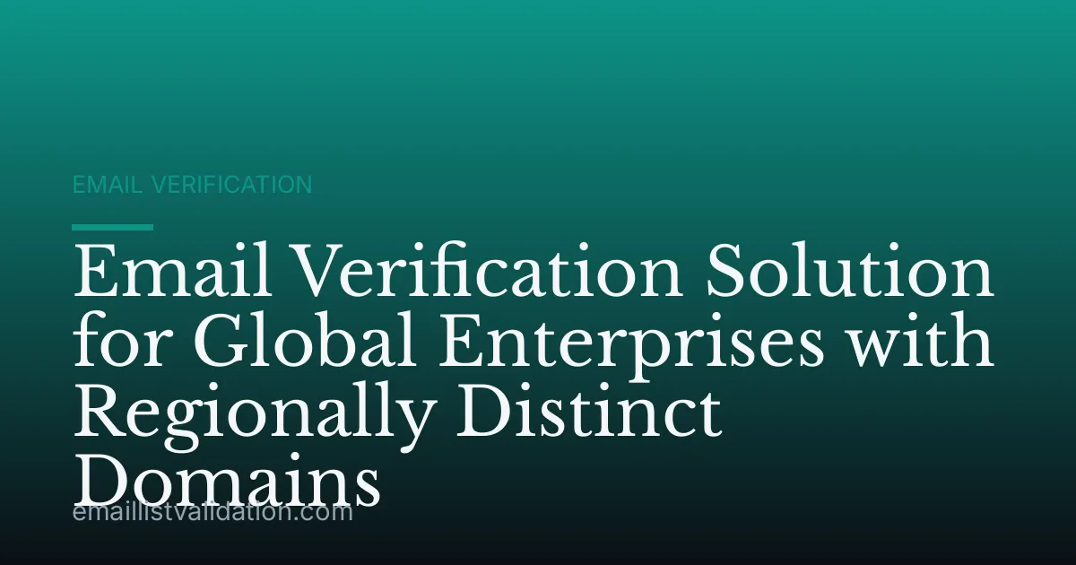 Email Verification Solution for Global Enterprises with Regionally Distinct Domains