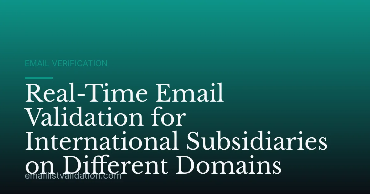 Real-Time Email Validation for International Subsidiaries on Different Domains
