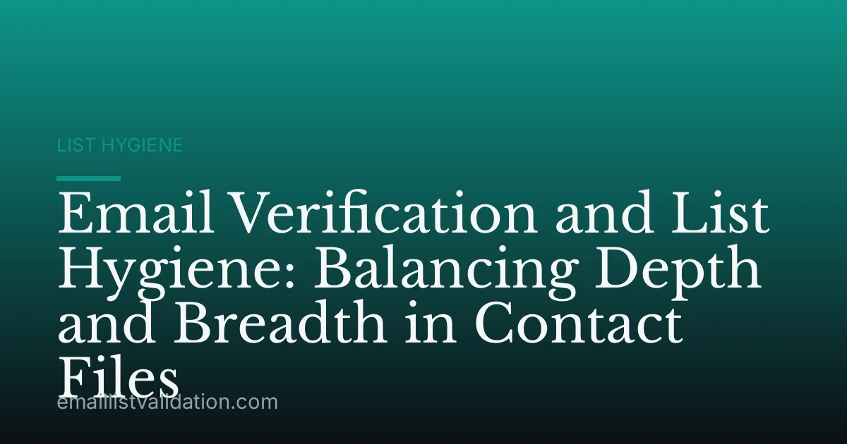 Email Verification and List Hygiene: Balancing Depth and Breadth in Contact Files