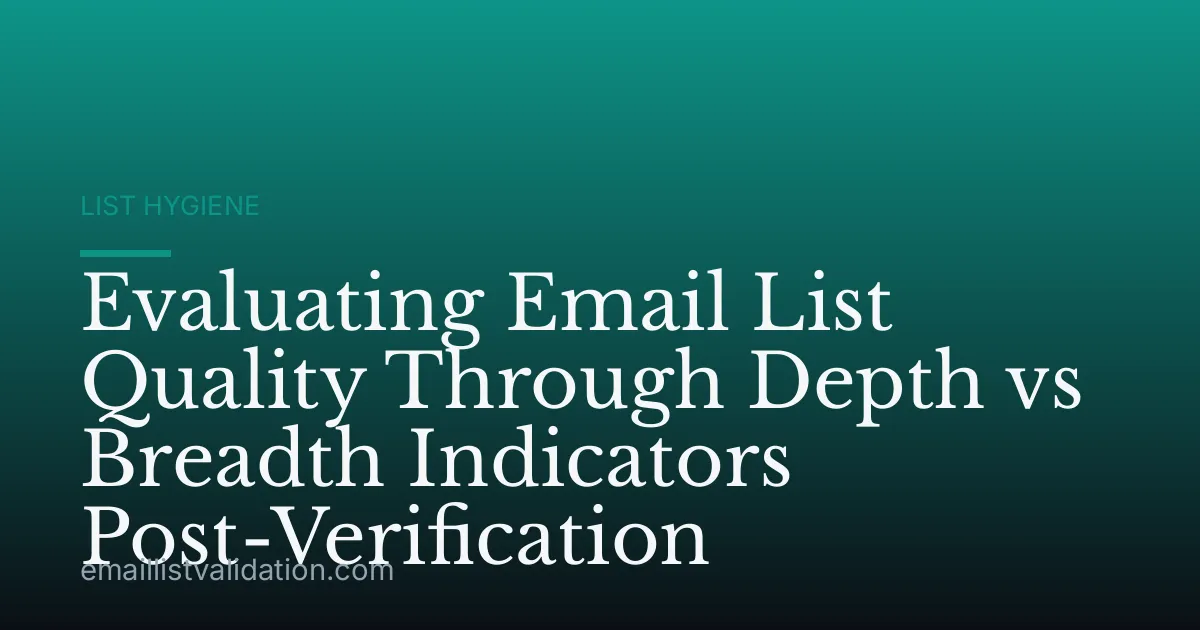 Evaluating Email List Quality Through Depth vs Breadth Indicators Post-Verification