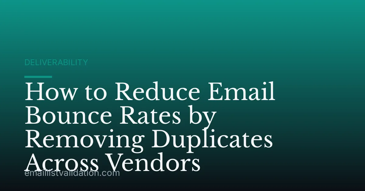How to Reduce Email Bounce Rates by Removing Duplicates Across Vendors