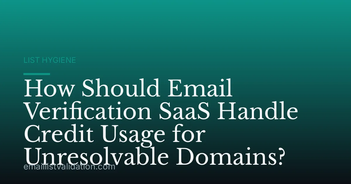 How Should Email Verification SaaS Handle Credit Usage for Unresolvable Domains?