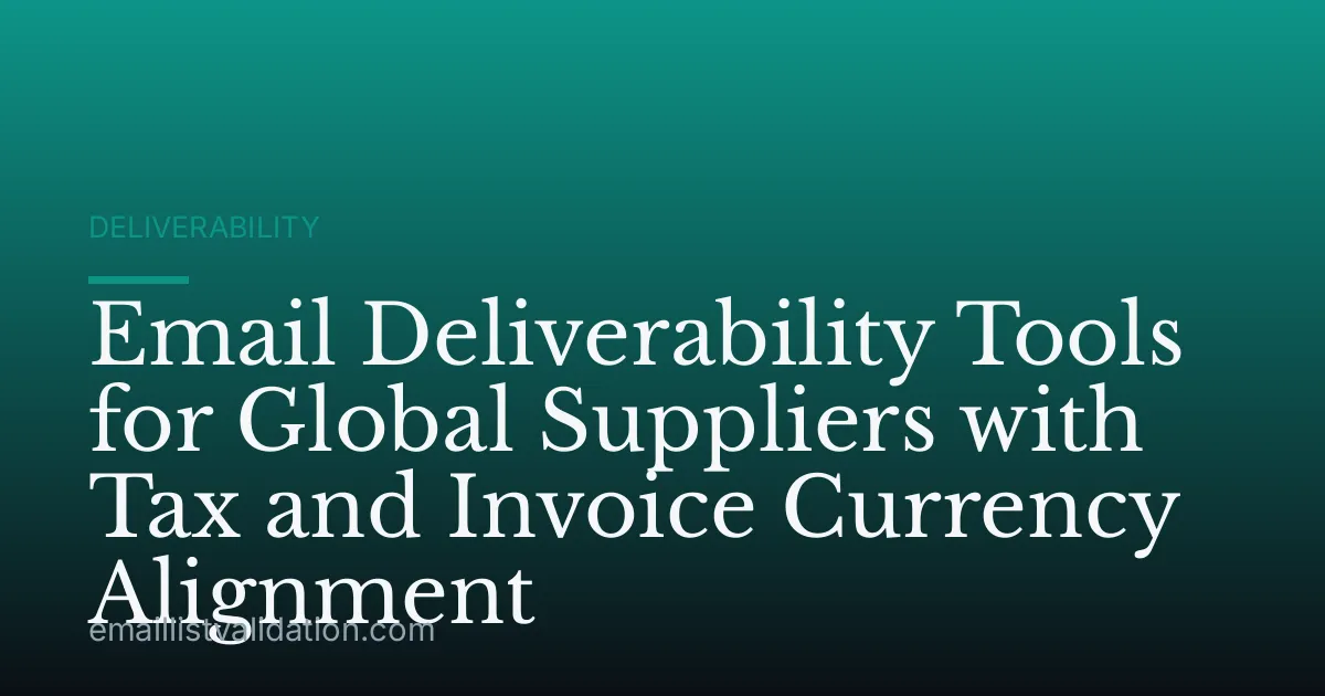 Email Deliverability Tools for Global Suppliers with Tax and Invoice Currency Alignment
