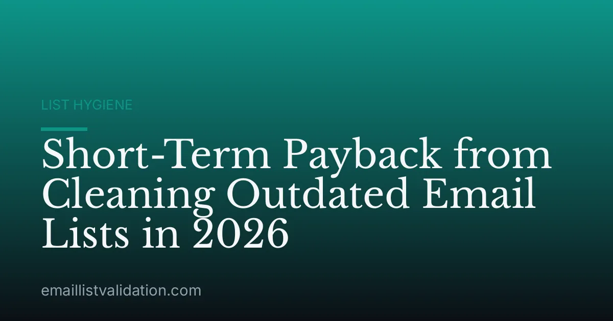 Short-Term Payback from Cleaning Outdated Email Lists in 2026
