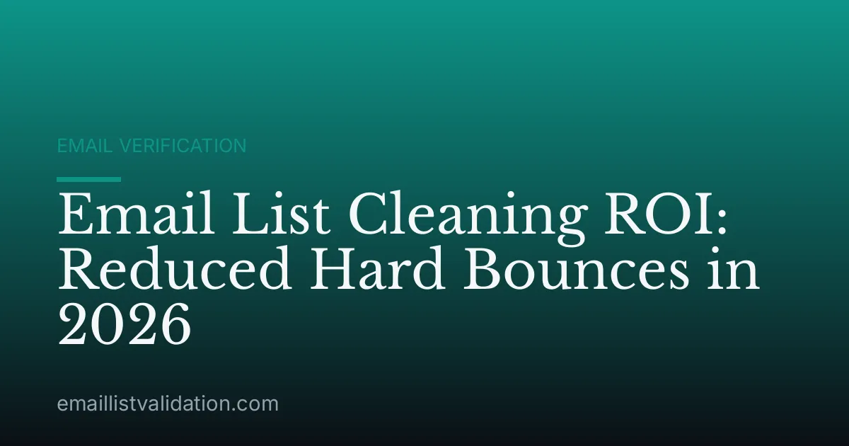Email List Cleaning ROI: Reduced Hard Bounces in 2026