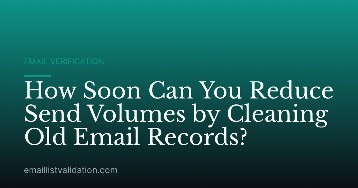 How Soon Can You Reduce Send Volumes by Cleaning Old Email Records?