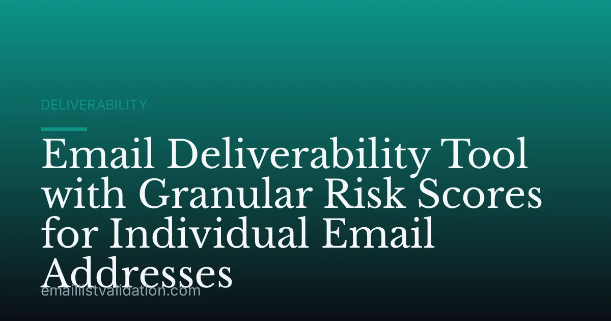 Email Deliverability Tool with Granular Risk Scores for Individual Email Addresses