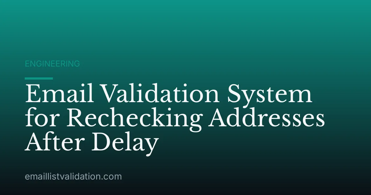 Email Validation System for Rechecking Addresses After Delay