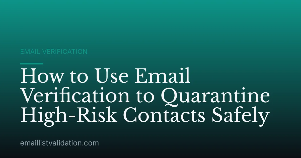 How to Use Email Verification to Quarantine High-Risk Contacts Safely