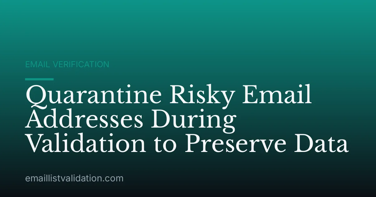Quarantine Risky Email Addresses During Validation to Preserve Data