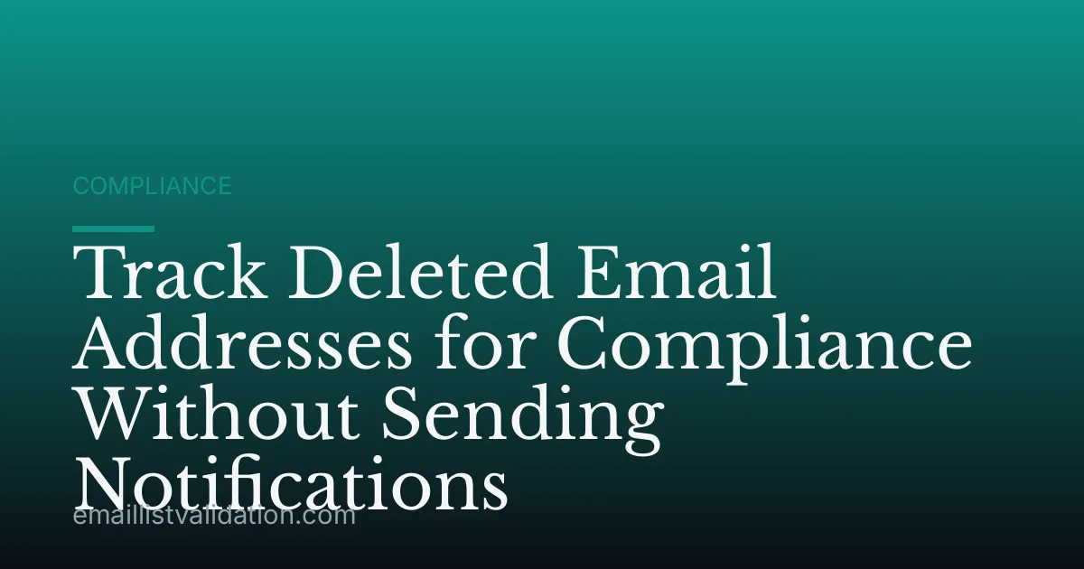 Track Deleted Email Addresses for Compliance Without Sending Notifications