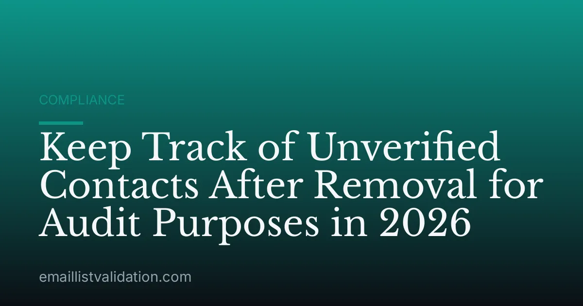 Keep Track of Unverified Contacts After Removal for Audit Purposes in 2026