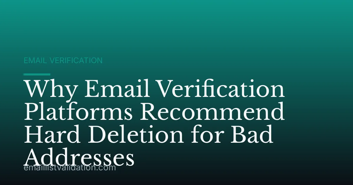 Why Email Verification Platforms Recommend Hard Deletion for Bad Addresses