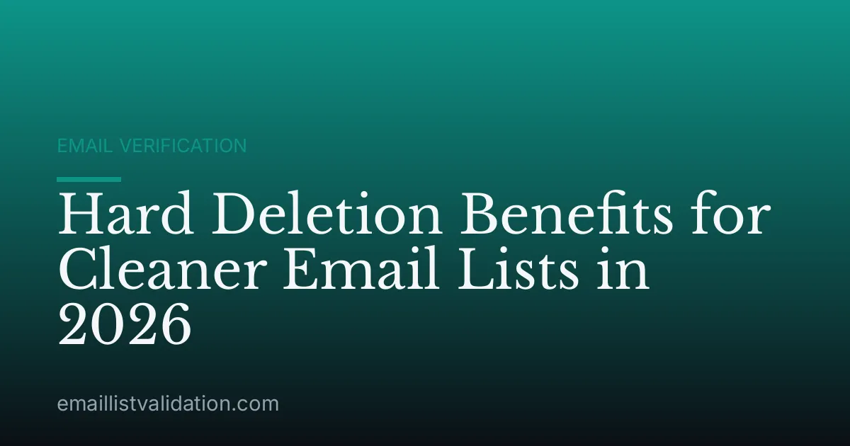 Hard Deletion Benefits for Cleaner Email Lists in 2026