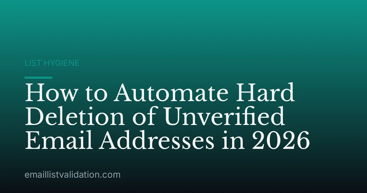 How to Automate Hard Deletion of Unverified Email Addresses in 2026