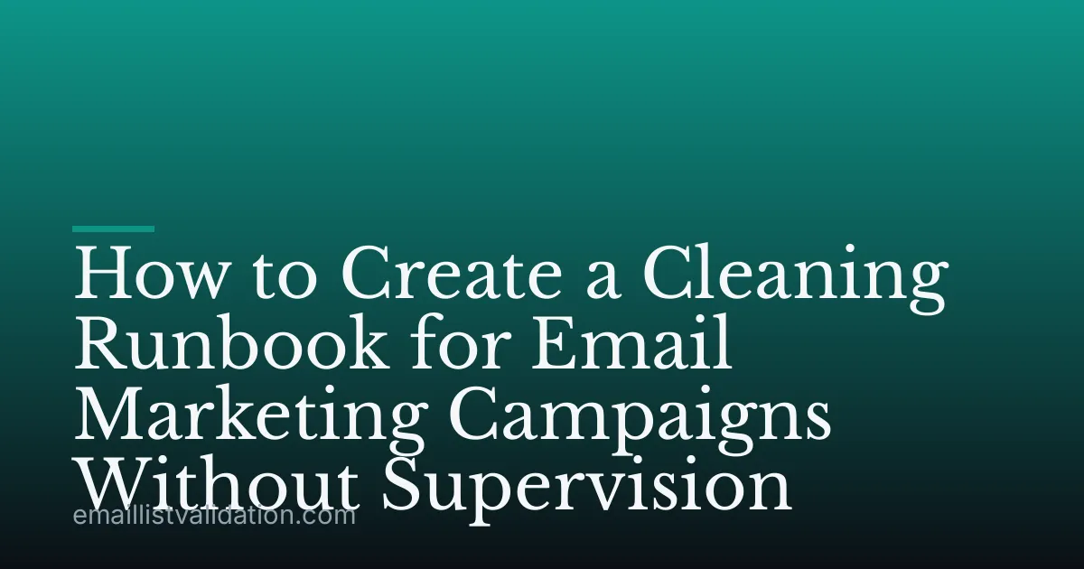 How to Create a Cleaning Runbook for Email Marketing Campaigns Without Supervision