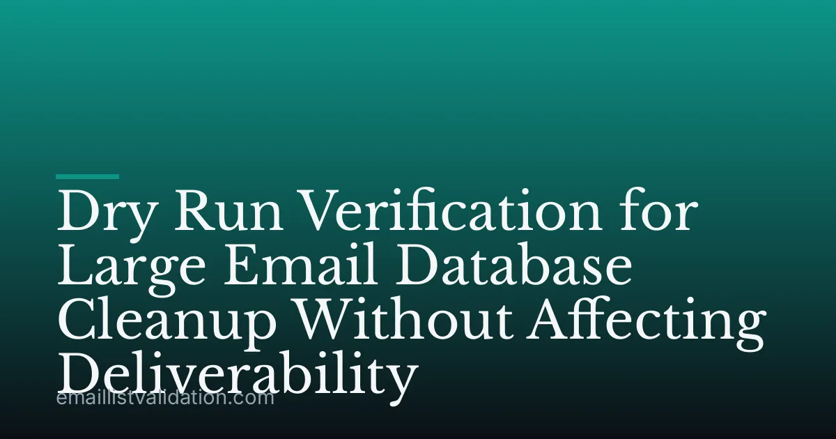 Dry Run Verification for Large Email Database Cleanup Without Affecting Deliverability