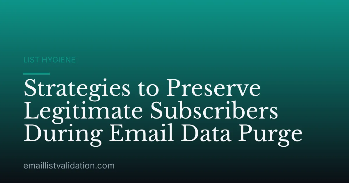 Strategies to Preserve Legitimate Subscribers During Email Data Purge