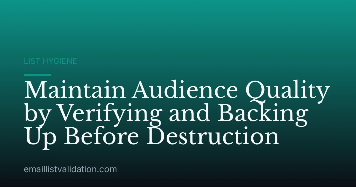 Maintain Audience Quality by Verifying and Backing Up Before Destruction