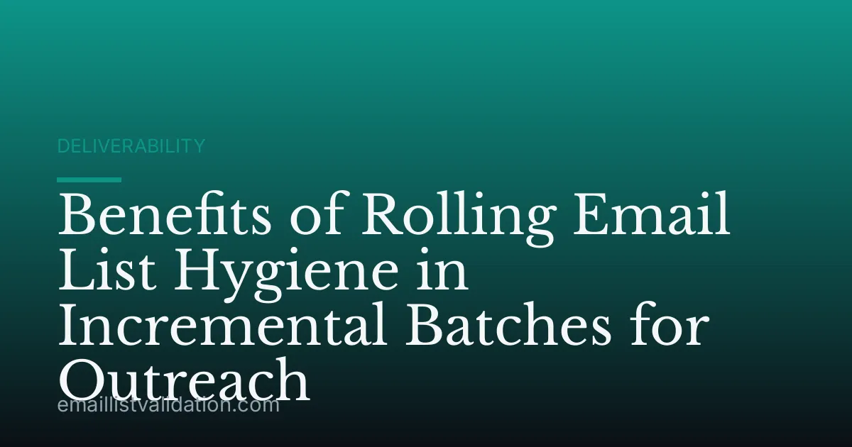 Benefits of Rolling Email List Hygiene in Incremental Batches for Outreach