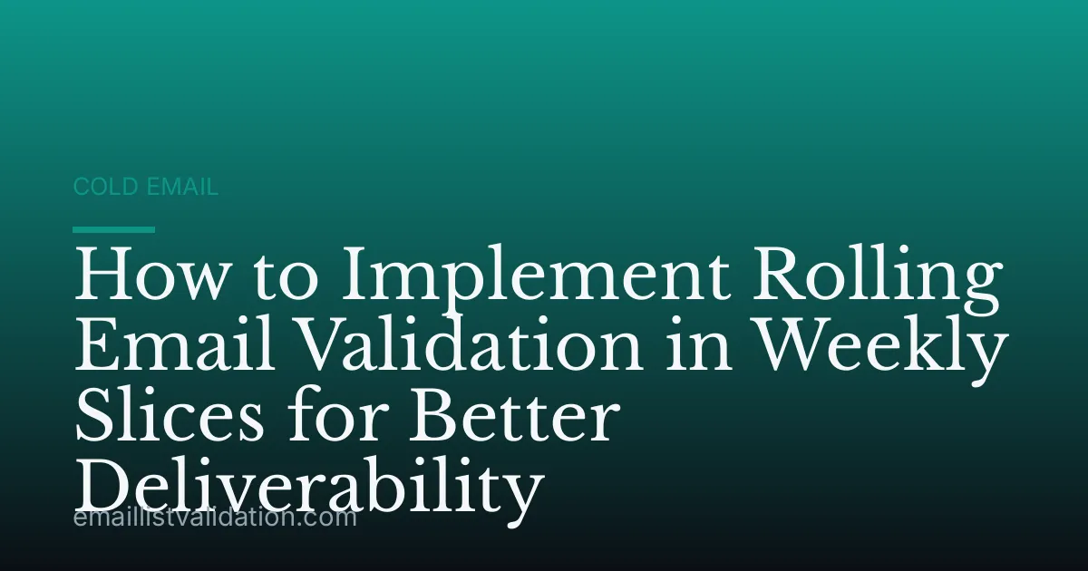 How to Implement Rolling Email Validation in Weekly Slices for Better Deliverability