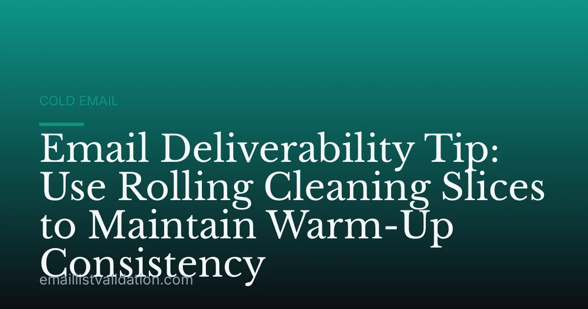 Email Deliverability Tip: Use Rolling Cleaning Slices to Maintain Warm-Up Consistency