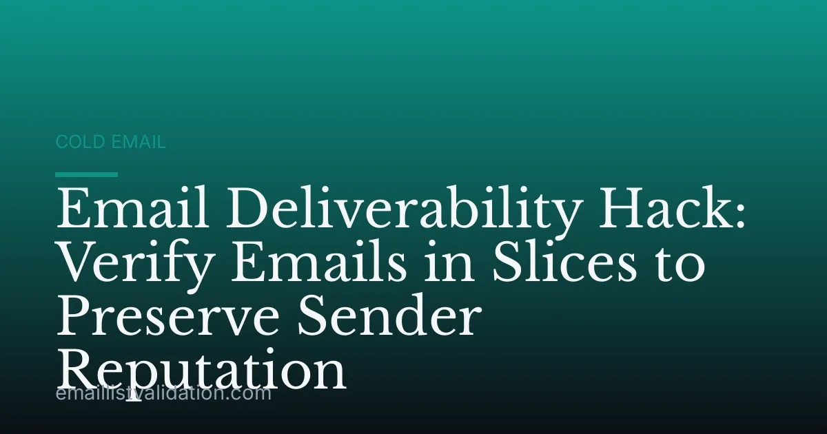 Email Deliverability Hack: Verify Emails in Slices to Preserve Sender Reputation