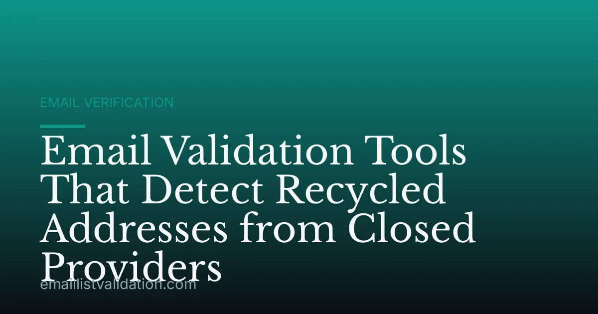 Email Validation Tools That Detect Recycled Addresses from Closed Providers