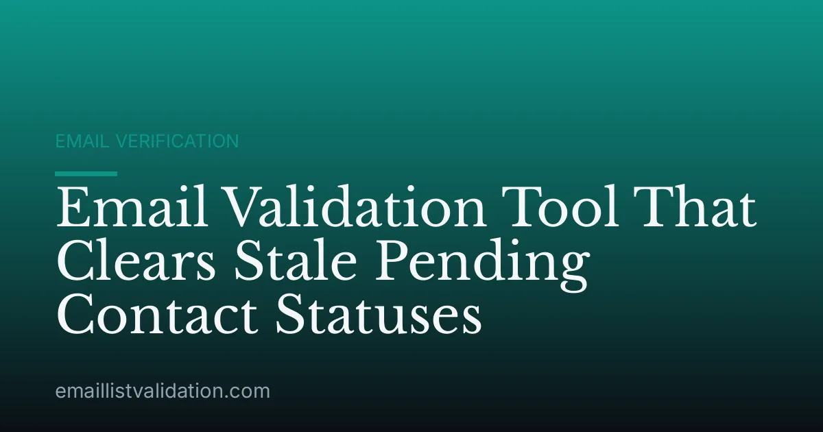Email Validation Tool That Clears Stale Pending Contact Statuses