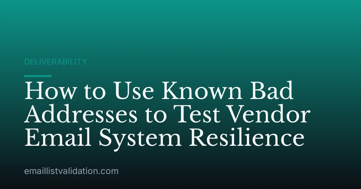 How to Use Known Bad Addresses to Test Vendor Email System Resilience