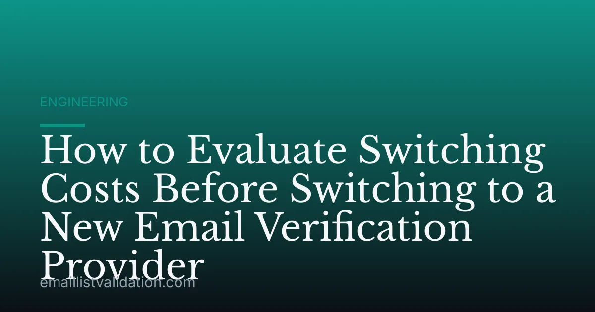 How to Evaluate Switching Costs Before Switching to a New Email Verification Provider