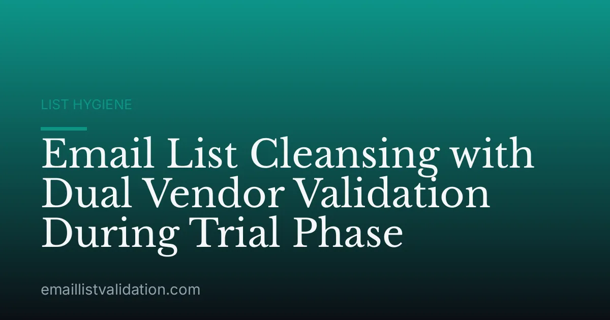 Email List Cleansing with Dual Vendor Validation During Trial Phase